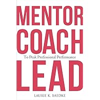 Mentor, Coach, Lead to Peak Professional Performance (Ache Management Series) Mentor, Coach, Lead to Peak Professional Performance (Ache Management Series) Paperback Kindle
