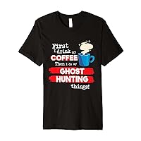 Funny Ghost Hunting Saying, But First Coffee Phrase Premium T-Shirt