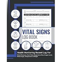 Vital Signs Log Book: Health Monitoring Journal And Medical Records Log. Track Weight, Heart Rate, Respiratory/Breathing Rate, Blood Pressure, Blood Sugar, Temperature & Oxygen Level In One Place.