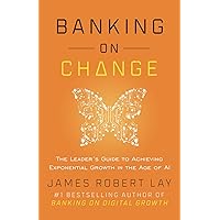 Banking on Change: The Leader’s Guide to Achieving Exponential Growth in the Age of AI Banking on Change: The Leader’s Guide to Achieving Exponential Growth in the Age of AI Hardcover Kindle Paperback