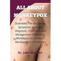 ALL ABOUT MONKEYPOX: Outbreaks, The Bacterium, Symptoms, and sign, Diagnosis, Treatment, and Management, Prevention, Monkeypox vs Smallpox, Monkeypox vs Chickenpox ALL ABOUT MONKEYPOX: Outbreaks, The Bacterium, Symptoms, and sign, Diagnosis, Treatment, and Management, Prevention, Monkeypox vs Smallpox, Monkeypox vs Chickenpox Paperback Kindle