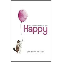 Happy - How to Have a Beautiful Life Now Happy - How to Have a Beautiful Life Now Paperback Kindle