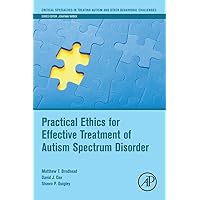 Practical Ethics for Effective Treatment of Autism Spectrum Disorder (Critical Specialties in Treating Autism and other Behavioral Challenges) Practical Ethics for Effective Treatment of Autism Spectrum Disorder (Critical Specialties in Treating Autism and other Behavioral Challenges) Paperback Kindle
