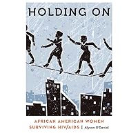 Holding On: African American Women Surviving HIV/AIDS (Anthropology of Contemporary North America) Holding On: African American Women Surviving HIV/AIDS (Anthropology of Contemporary North America) Kindle Paperback