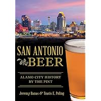 San Antonio Beer:: Alamo City History by the Pint (American Palate) San Antonio Beer:: Alamo City History by the Pint (American Palate) Paperback Kindle Hardcover