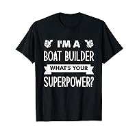 I'm A Boat Builder What's Your Superpower T-Shirt