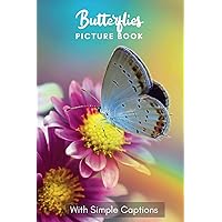 Picture Book of Butterflies: Gift for dementia patients and seniors living with Alzheimer’s disease. Large print for adults with simple captions. (Picture Book for Dementia Patients) Picture Book of Butterflies: Gift for dementia patients and seniors living with Alzheimer’s disease. Large print for adults with simple captions. (Picture Book for Dementia Patients) Paperback