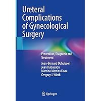Ureteral Complications of Gynecological Surgery: Prevention, Diagnosis and Treatment Ureteral Complications of Gynecological Surgery: Prevention, Diagnosis and Treatment Kindle Hardcover Paperback