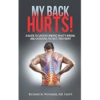 My Back Hurts!: A Guide to Understanding What's Wrong and Choosing the Best Treatment My Back Hurts!: A Guide to Understanding What's Wrong and Choosing the Best Treatment Paperback Kindle
