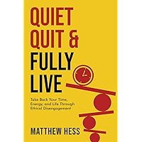 Quiet Quit & Fully Live: Take Back Your Time, Energy, and Life Through Ethical Disengagement Quiet Quit & Fully Live: Take Back Your Time, Energy, and Life Through Ethical Disengagement Kindle Hardcover Paperback