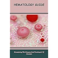 Hematology Guide: Examining The Causes And Treatment Of Anemia