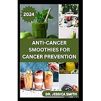 ANTI-CANCER SMOOTHIES FOR CANCER PREVENTION: Quick and Easy to Prepare Fruits Blends to Manage and Prevent Cancer Symptoms ANTI-CANCER SMOOTHIES FOR CANCER PREVENTION: Quick and Easy to Prepare Fruits Blends to Manage and Prevent Cancer Symptoms Paperback