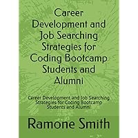 Career Development and Job Searching Strategies for Coding Bootcamp Students and Alumni: Career Development and Job Searching Strategies for Coding Bootcamp Students and Alumni