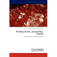Pomegranate, properties, Useful: and its Effect on Heart and Cancer Pomegranate, properties, Useful: and its Effect on Heart and Cancer Paperback