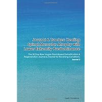 Journal & Tracker: Healing Spinal Muscular Atrophy with Lower Extremity Predominance: The 30 Day Raw Vegan Plant-Based Detoxification & Regeneration ... & Tracker for Reversing Conditions. Journal 2