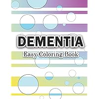 DEMENTIA – EASY COLORING BOOK: Large Print Calm Designs to Improve Seniors and Elderly Concentration