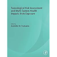 Toxicological Risk Assessment and Multi-System Health Impacts from Exposure Toxicological Risk Assessment and Multi-System Health Impacts from Exposure Kindle Paperback