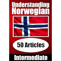 Understanding Norwegian | Learn Norwegian language with 50 Interesting Articles About Countries, Health, Languages and More: Improve your Norwegian | ... Learners (Books for Learning Norwegian) Understanding Norwegian | Learn Norwegian language with 50 Interesting Articles About Countries, Health, Languages and More: Improve your Norwegian | ... Learners (Books for Learning Norwegian) Paperback