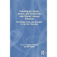 Teaching for Equity, Justice, and Antiracism with Digital Literacy Practices Teaching for Equity, Justice, and Antiracism with Digital Literacy Practices Kindle Paperback Hardcover