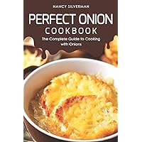 Perfect Onion Cookbook: The Complete Guide to Cooking with Onions Perfect Onion Cookbook: The Complete Guide to Cooking with Onions Paperback Kindle