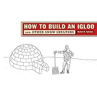 How to Build an Igloo: And Other Snow Shelters How to Build an Igloo: And Other Snow Shelters Paperback Kindle Mass Market Paperback