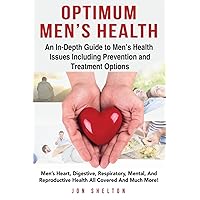 Optimum Men's Health: Men’s Heart, Digestive, Respiratory, Mental, Reproductive Health All Covered And Much More! An In-Depth Guide to Men’s Health Issues Including Prevention and Treatment Options Optimum Men's Health: Men’s Heart, Digestive, Respiratory, Mental, Reproductive Health All Covered And Much More! An In-Depth Guide to Men’s Health Issues Including Prevention and Treatment Options Paperback Kindle