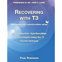Recovering with T3: My journey from hypothyroidism to good health using the T3 thyroid hormone (Recovering from Hypothyroidism) Recovering with T3: My journey from hypothyroidism to good health using the T3 thyroid hormone (Recovering from Hypothyroidism) Hardcover