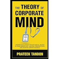 The Theory of Corporate Mind: Understand Hidden Psychological Biases at Your Workplace, Control Perspectives, and Achieve Career Success. (Power of Perspectives)