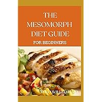 THE MESOMORPH DIET GUIDE FOR BEGINNERS: The Complete Guide to Diet & Exercise for Fat Loss THE MESOMORPH DIET GUIDE FOR BEGINNERS: The Complete Guide to Diet & Exercise for Fat Loss Paperback Kindle