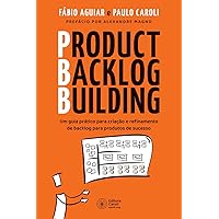 Product Backlog Building: Um guia prático para criação e refinamento de backlog para produtos de sucesso (Portuguese Edition) Product Backlog Building: Um guia prático para criação e refinamento de backlog para produtos de sucesso (Portuguese Edition) Kindle Paperback