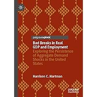Bad Breaks in Real GDP and Employment: Exploring the Persistence of Aggregate Demand Shocks in the United States Bad Breaks in Real GDP and Employment: Exploring the Persistence of Aggregate Demand Shocks in the United States Hardcover