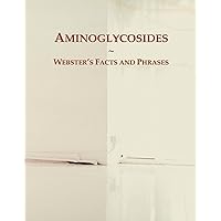 Aminoglycosides: Webster's Facts and Phrases Aminoglycosides: Webster's Facts and Phrases Paperback