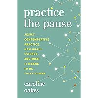 Practice the Pause: Jesus' Contemplative Practice, New Brain Science, and What It Means to Be Fully Human Practice the Pause: Jesus' Contemplative Practice, New Brain Science, and What It Means to Be Fully Human Paperback Audible Audiobook Kindle Audio CD