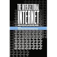 The Intersectional Internet: Race, Sex, Class, and Culture Online (Digital Formations) The Intersectional Internet: Race, Sex, Class, and Culture Online (Digital Formations) Paperback Kindle Hardcover