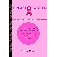 Breast Cancer: A professional guide to give you a better view of what breast cancer is all about, symptoms, recommend treatment, motivational quotes to boost your confidence and much more! Breast Cancer: A professional guide to give you a better view of what breast cancer is all about, symptoms, recommend treatment, motivational quotes to boost your confidence and much more! Kindle Paperback