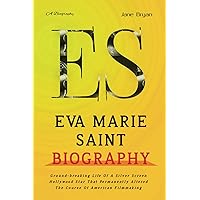 EVA MARIE SAINT BIOGRAPHY: Ground-breaking Life Of A Silver Screen Hollywood Star That Permanently Altered The Course Of American Filmmaking EVA MARIE SAINT BIOGRAPHY: Ground-breaking Life Of A Silver Screen Hollywood Star That Permanently Altered The Course Of American Filmmaking Kindle Paperback