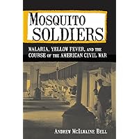 Mosquito Soldiers: Malaria, Yellow Fever, and the Course of the American Civil War Mosquito Soldiers: Malaria, Yellow Fever, and the Course of the American Civil War Kindle Hardcover Paperback