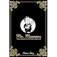 Mr. Manners: Proper Etiquette for the Modern Degenerate Mr. Manners: Proper Etiquette for the Modern Degenerate Paperback Kindle