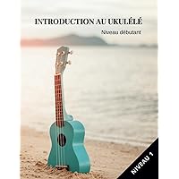 Introduction au ukulélé niveau débutant (French Edition)