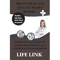 THE NATURAL AND HEALTHY HEART REMEDY : Effective solutions to stress management and cardiovascular disorder