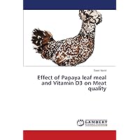 Effect of Papaya leaf meal and Vitamin D3 on Meat quality Effect of Papaya leaf meal and Vitamin D3 on Meat quality Paperback