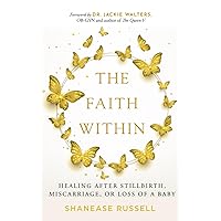 The Faith Within: Healing After Stillbirth, Miscarriage, or Loss of a Baby The Faith Within: Healing After Stillbirth, Miscarriage, or Loss of a Baby Paperback Audible Audiobook Kindle Hardcover