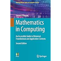 Mathematics in Computing: An Accessible Guide to Historical, Foundational and Application Contexts (Undergraduate Topics in Computer Science) Mathematics in Computing: An Accessible Guide to Historical, Foundational and Application Contexts (Undergraduate Topics in Computer Science) eTextbook Paperback