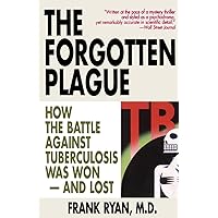 The Forgotten Plague: How the Battle Against Tuberculosis Was Won - And Lost The Forgotten Plague: How the Battle Against Tuberculosis Was Won - And Lost Paperback Hardcover