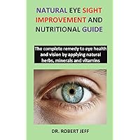 Natural eye sight improvement and nutritional guide: The complete remedy to eye health and vision by applying natural herbs, minerals and vitamins Natural eye sight improvement and nutritional guide: The complete remedy to eye health and vision by applying natural herbs, minerals and vitamins Kindle Paperback