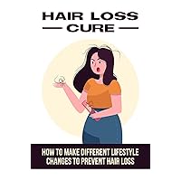 Hair Loss Cure: How To Make Different Lifestyle Changes To Prevent Hair Loss