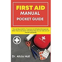 FIRST AID MANUAL POCKET GUIDE: First Aid Book 2023 for Treatment of all Medical Emergencies When There is No Doctor and Where Only You can Take Care of Yourself and Family FIRST AID MANUAL POCKET GUIDE: First Aid Book 2023 for Treatment of all Medical Emergencies When There is No Doctor and Where Only You can Take Care of Yourself and Family Paperback Kindle