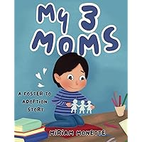 My 3 Moms: A Foster to Adoption Story My 3 Moms: A Foster to Adoption Story Paperback Kindle