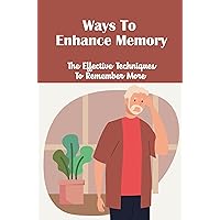 Ways To Enhance Memory: The Effective Techniques To Remember More