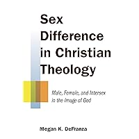 Sex Difference in Christian Theology: Male, Female, and Intersex in the Image of God Sex Difference in Christian Theology: Male, Female, and Intersex in the Image of God Paperback Kindle